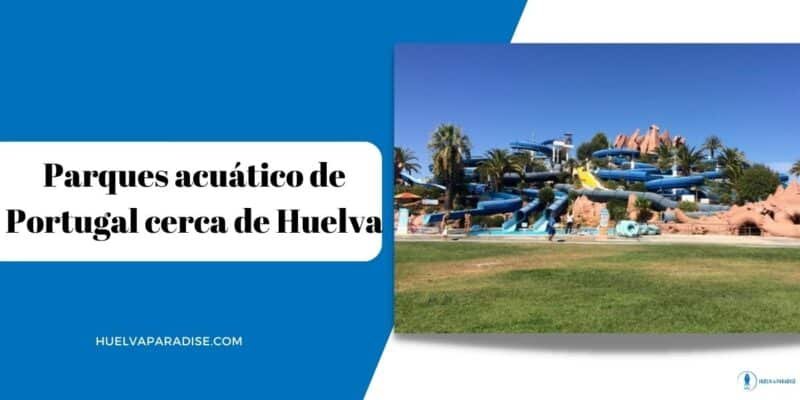 parques acuático de Portugal cerca de Huelva